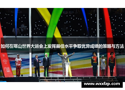 如何在喀山世界大运会上发挥最佳水平争取优异成绩的策略与方法