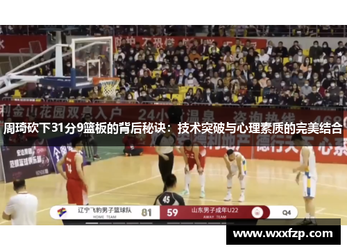 周琦砍下31分9篮板的背后秘诀：技术突破与心理素质的完美结合