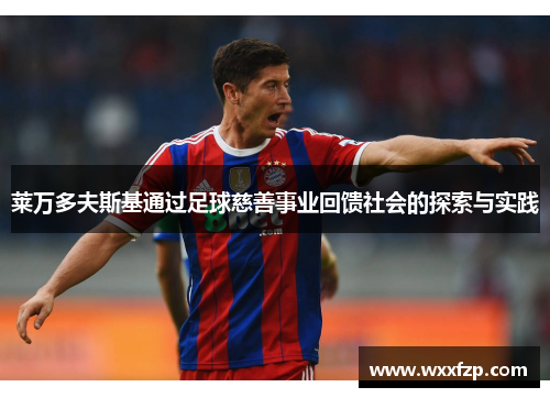 莱万多夫斯基通过足球慈善事业回馈社会的探索与实践